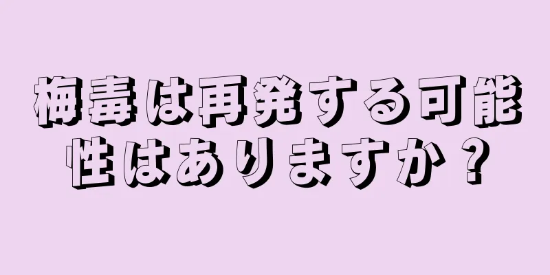 梅毒は再発する可能性はありますか？