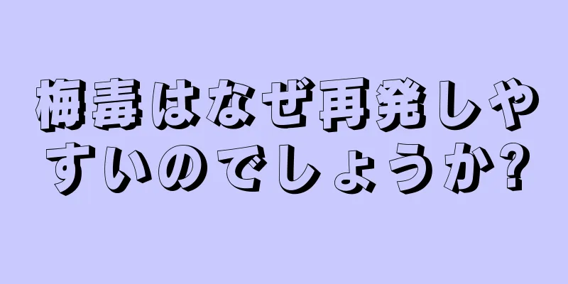 梅毒はなぜ再発しやすいのでしょうか?