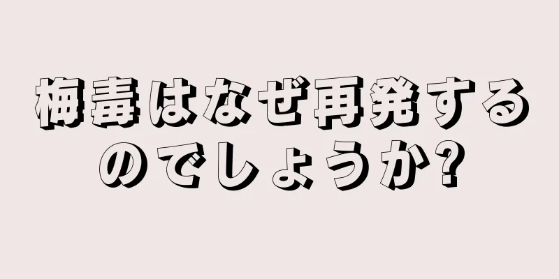 梅毒はなぜ再発するのでしょうか?