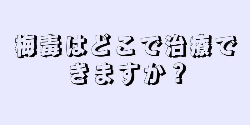 梅毒はどこで治療できますか？
