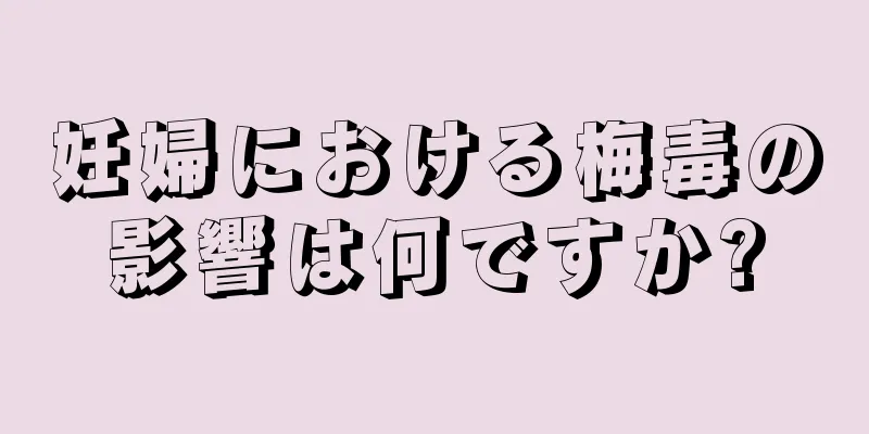 妊婦における梅毒の影響は何ですか?