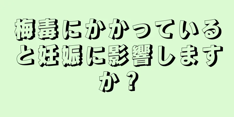梅毒にかかっていると妊娠に影響しますか？