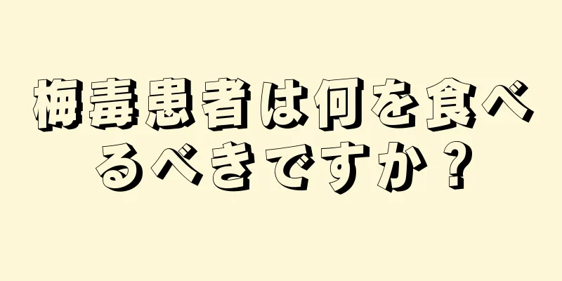 梅毒患者は何を食べるべきですか？
