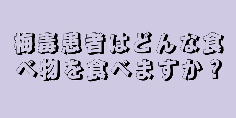 梅毒患者はどんな食べ物を食べますか？