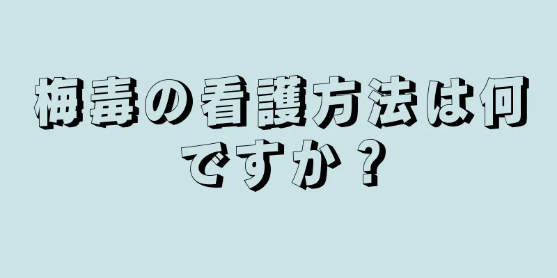 梅毒の看護方法は何ですか？