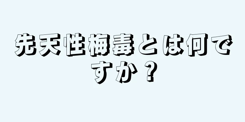 先天性梅毒とは何ですか？