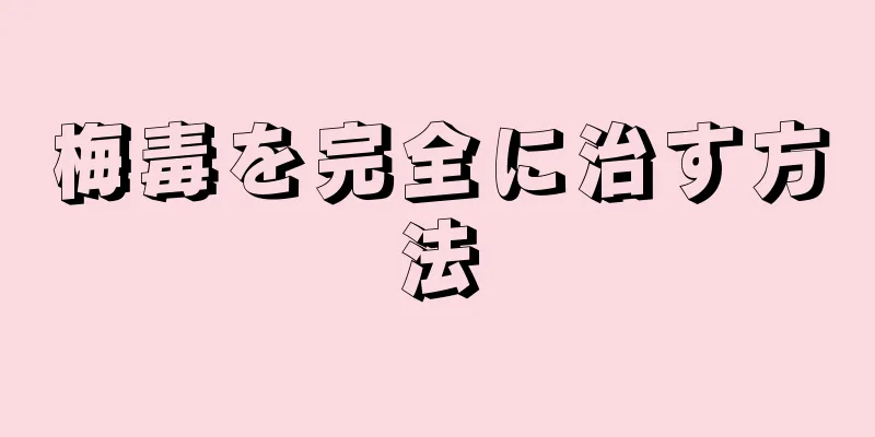 梅毒を完全に治す方法