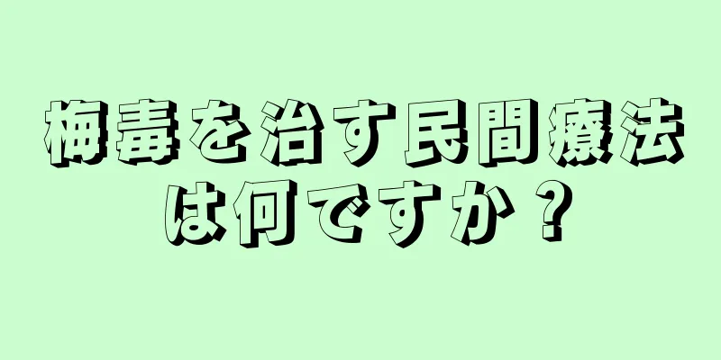梅毒を治す民間療法は何ですか？