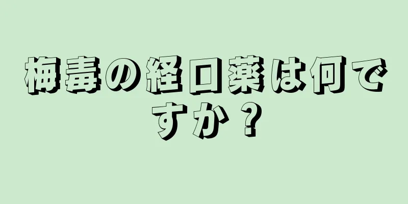 梅毒の経口薬は何ですか？