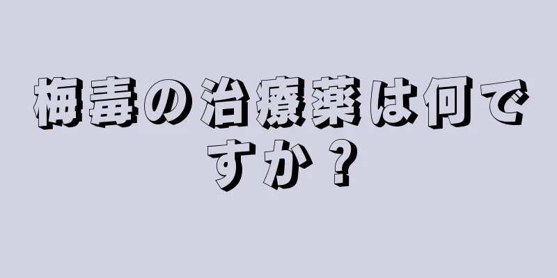 梅毒の治療薬は何ですか？