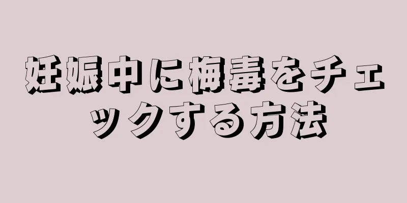 妊娠中に梅毒をチェックする方法