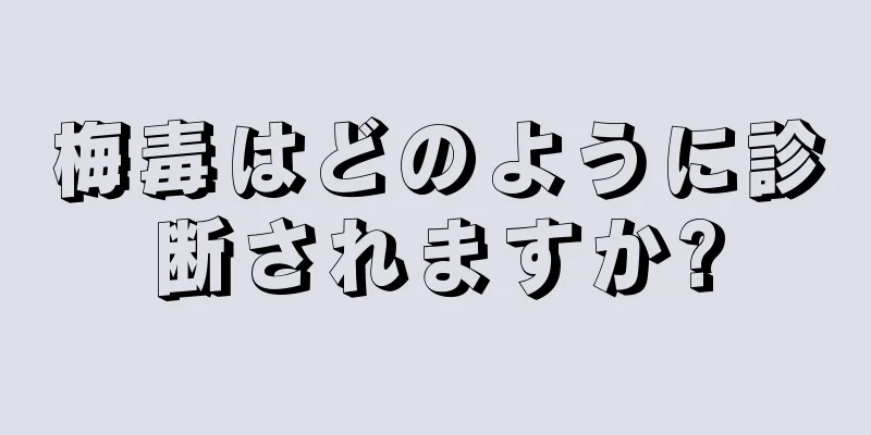 梅毒はどのように診断されますか?