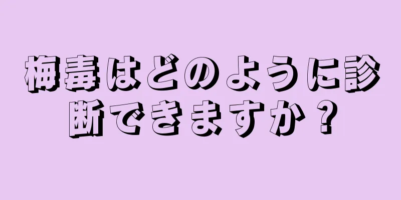 梅毒はどのように診断できますか？