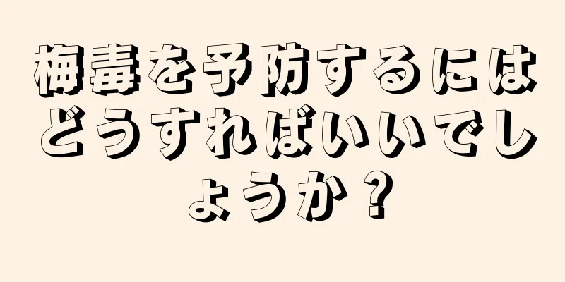 梅毒を予防するにはどうすればいいでしょうか？
