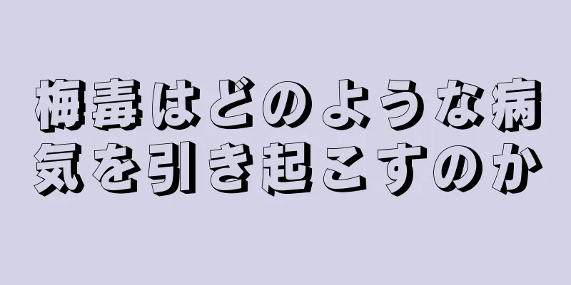 梅毒はどのような病気を引き起こすのか