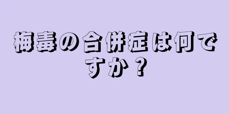 梅毒の合併症は何ですか？