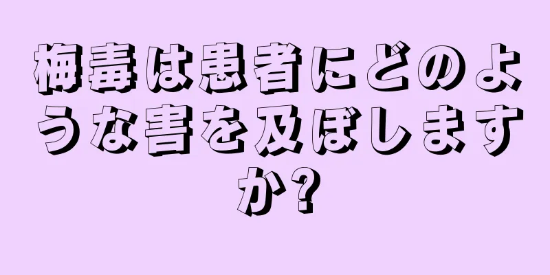 梅毒は患者にどのような害を及ぼしますか?