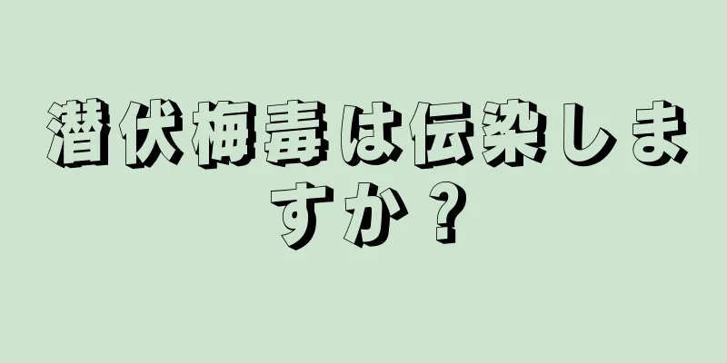 潜伏梅毒は伝染しますか？