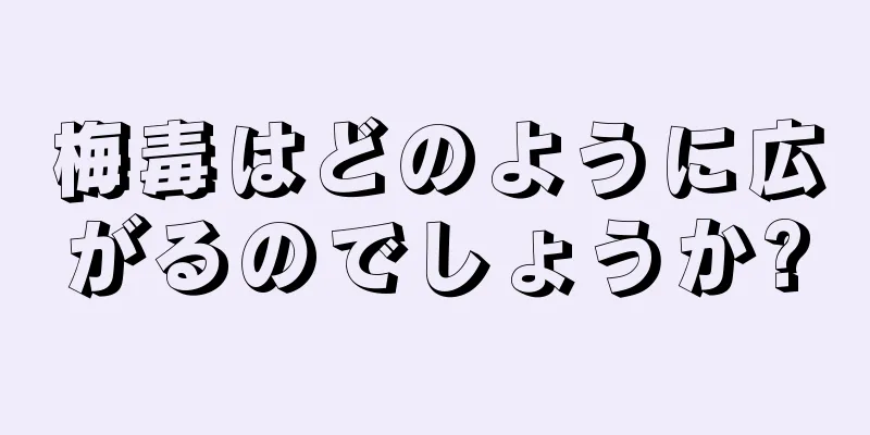 梅毒はどのように広がるのでしょうか?