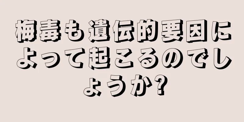 梅毒も遺伝的要因によって起こるのでしょうか?