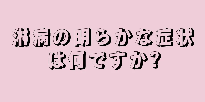 淋病の明らかな症状は何ですか?