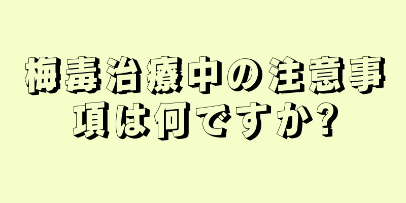 梅毒治療中の注意事項は何ですか?