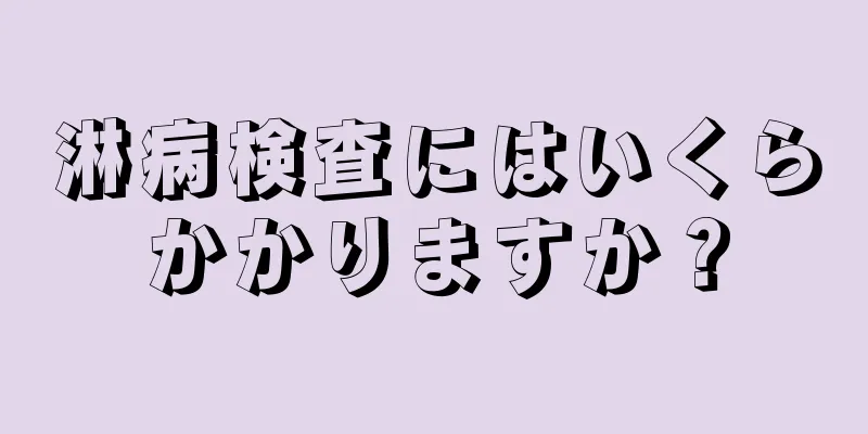 淋病検査にはいくらかかりますか？