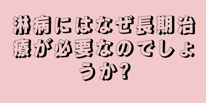 淋病にはなぜ長期治療が必要なのでしょうか?