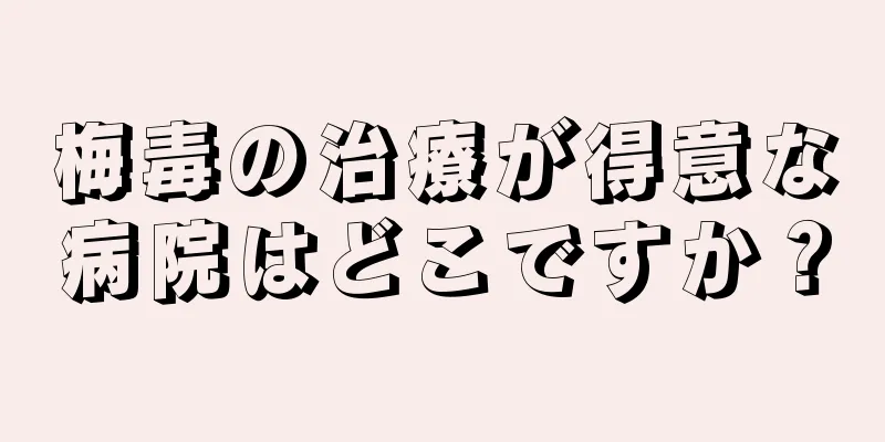 梅毒の治療が得意な病院はどこですか？