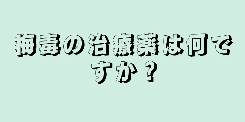 梅毒の治療薬は何ですか？
