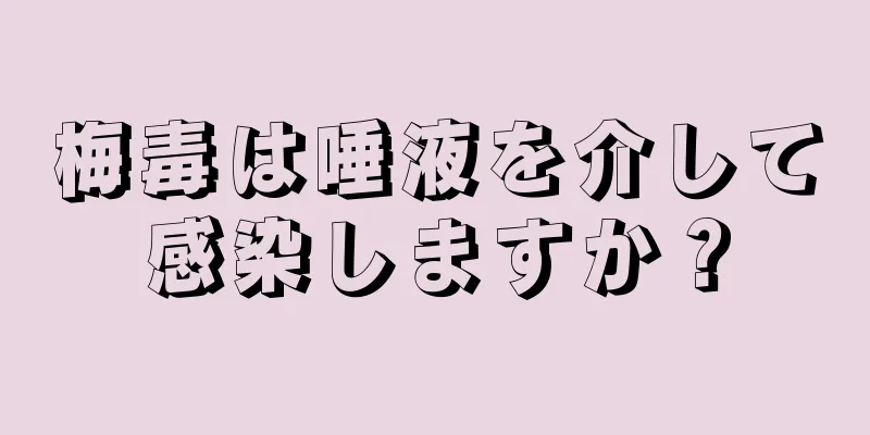梅毒は唾液を介して感染しますか？