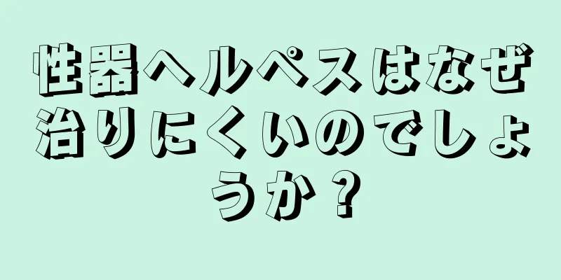 性器ヘルペスはなぜ治りにくいのでしょうか？