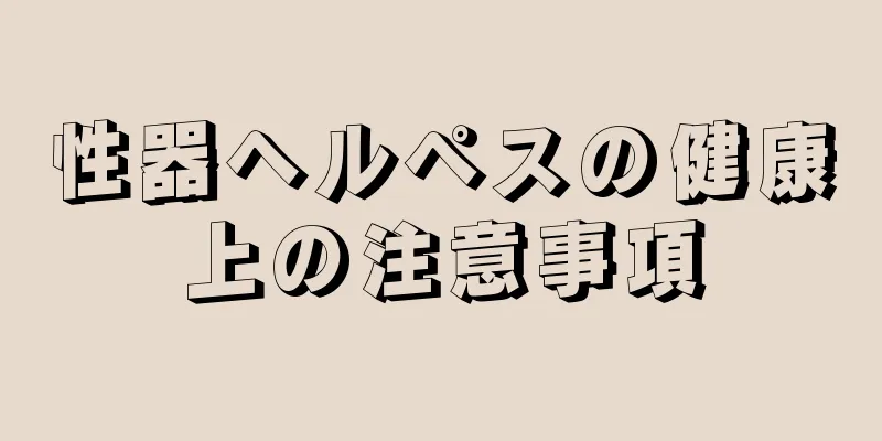 性器ヘルペスの健康上の注意事項