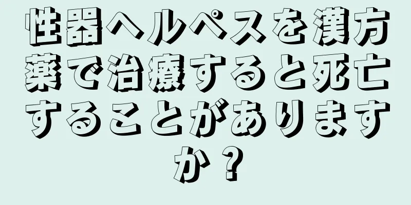 性器ヘルペスを漢方薬で治療すると死亡することがありますか？