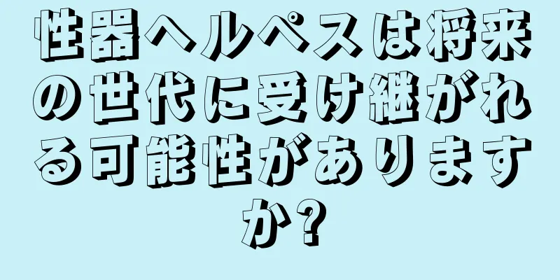 性器ヘルペスは将来の世代に受け継がれる可能性がありますか?