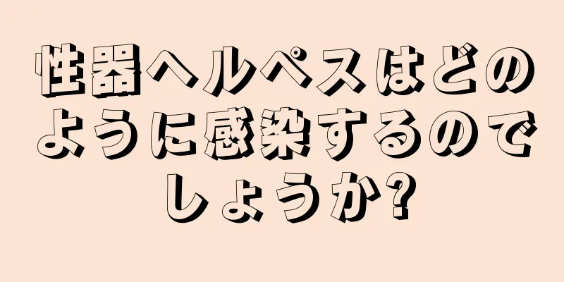 性器ヘルペスはどのように感染するのでしょうか?
