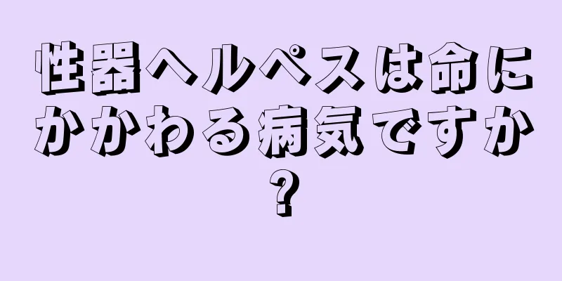 性器ヘルペスは命にかかわる病気ですか?