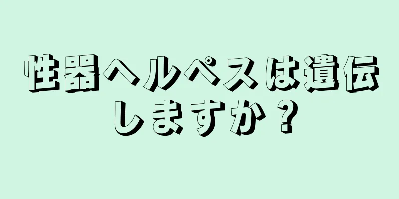 性器ヘルペスは遺伝しますか？