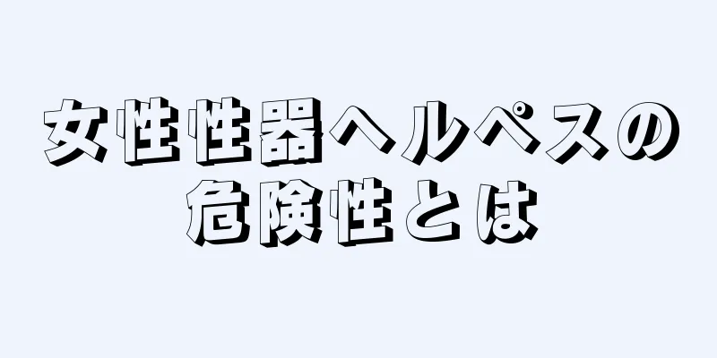 女性性器ヘルペスの危険性とは