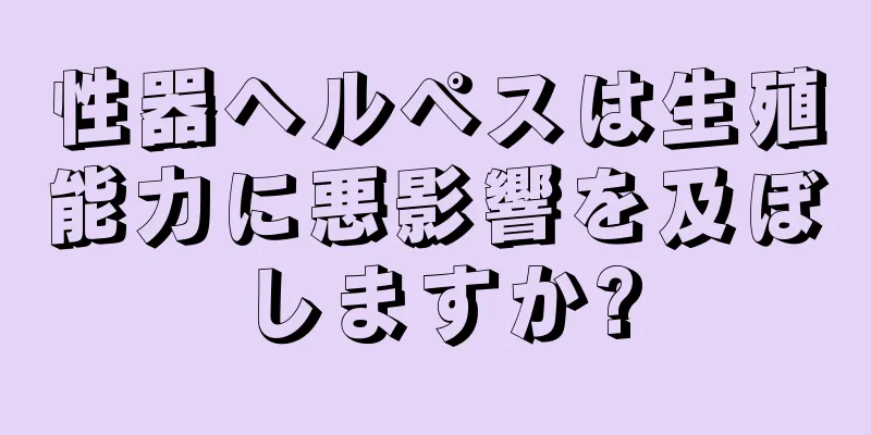性器ヘルペスは生殖能力に悪影響を及ぼしますか?