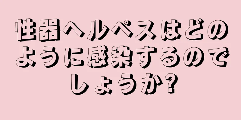 性器ヘルペスはどのように感染するのでしょうか?