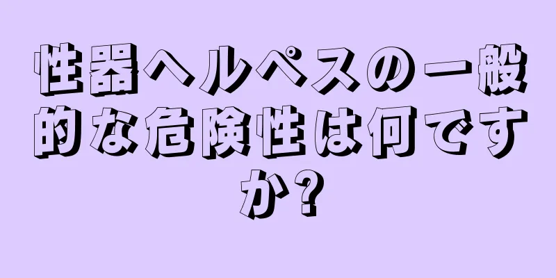 性器ヘルペスの一般的な危険性は何ですか?