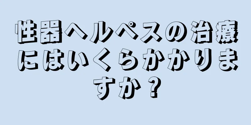 性器ヘルペスの治療にはいくらかかりますか？