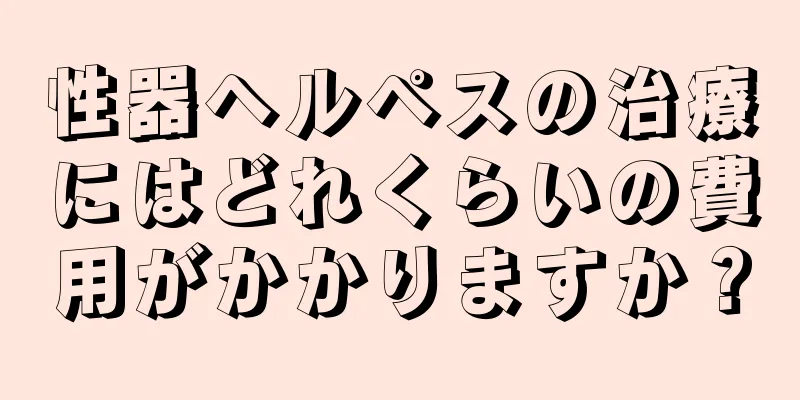 性器ヘルペスの治療にはどれくらいの費用がかかりますか？