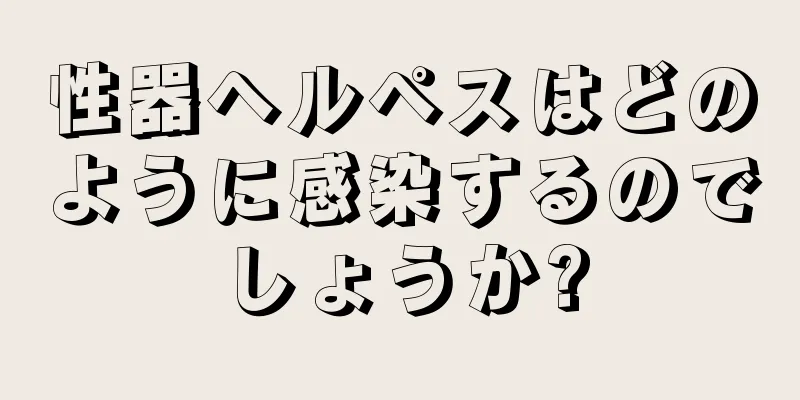 性器ヘルペスはどのように感染するのでしょうか?
