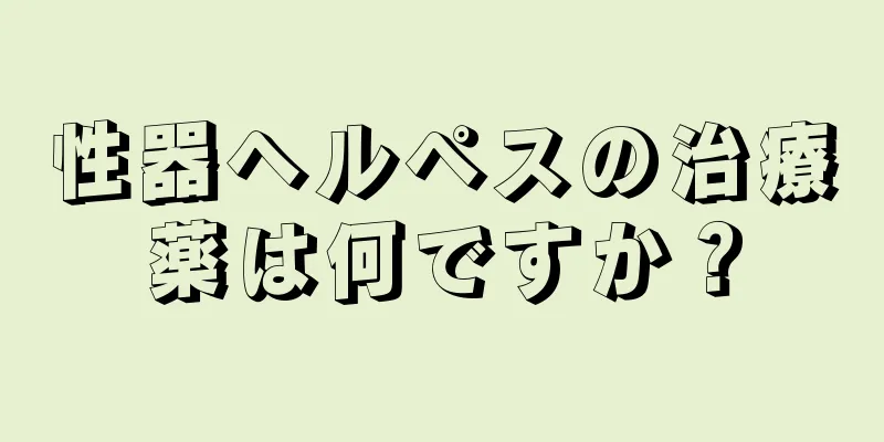 性器ヘルペスの治療薬は何ですか？