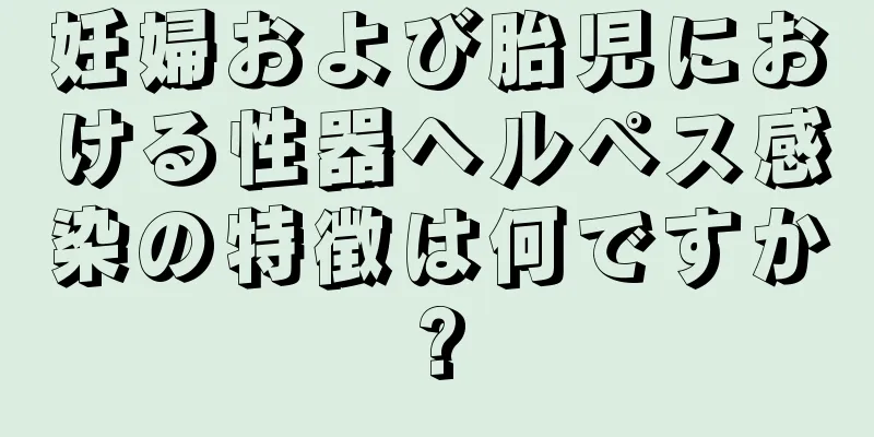 妊婦および胎児における性器ヘルペス感染の特徴は何ですか?