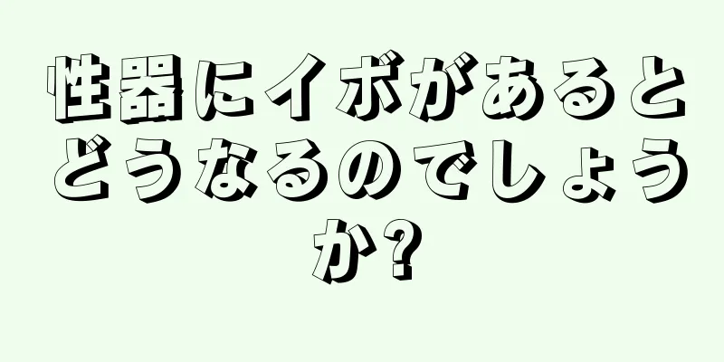 性器にイボがあるとどうなるのでしょうか?