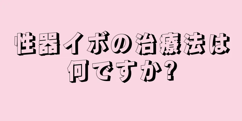 性器イボの治療法は何ですか?