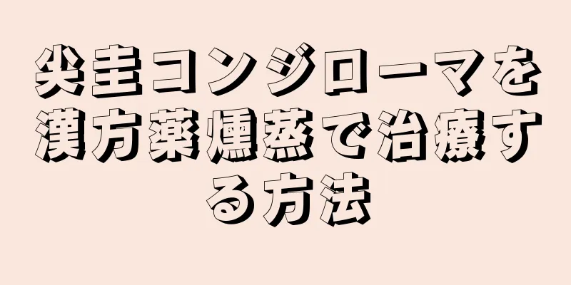 尖圭コンジローマを漢方薬燻蒸で治療する方法
